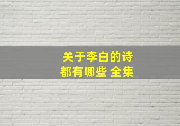 关于李白的诗都有哪些 全集